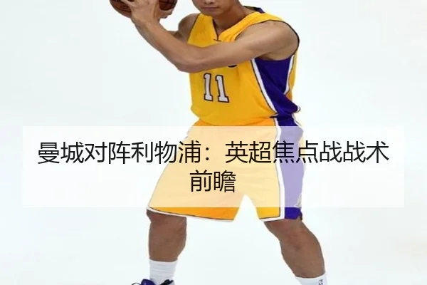 曼城对阵利物浦：英超焦点战战术前瞻